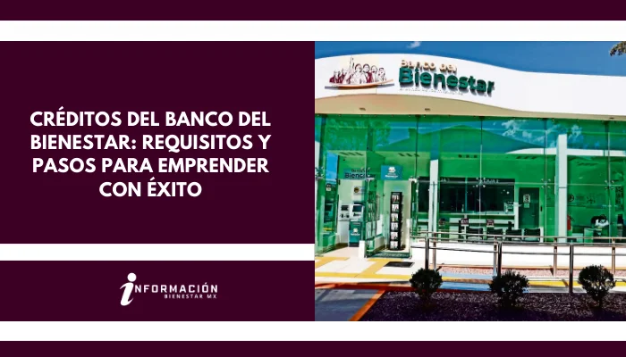 Créditos del Banco del Bienestar: Requisitos y Pasos para Emprender con Éxito