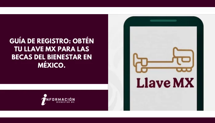 Guía de Registro: Obtén tu Llave MX para las Becas del Bienestar en México.