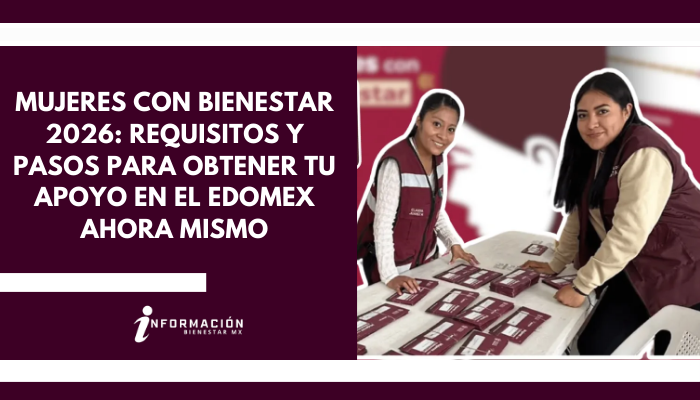Mujeres con Bienestar 2026: Requisitos y pasos para obtener tu apoyo en el Edomex ahora mismo