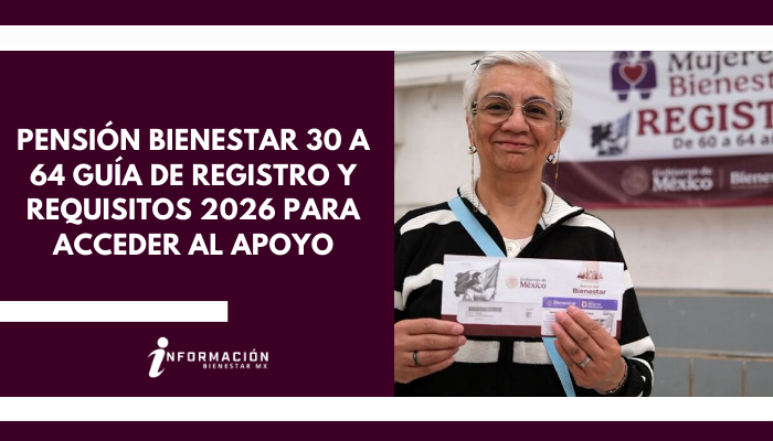 Pensión Bienestar 30 a 64: Guía de registro y requisitos 2026 para acceder al apoyo