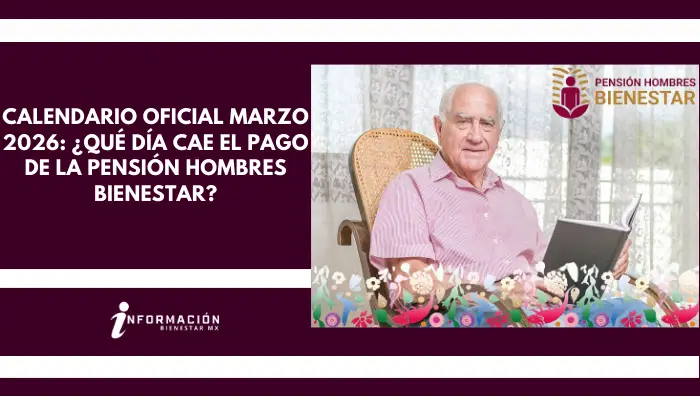 Calendario Oficial Marzo 2026: ¿Qué Día Cae el Pago de la Pensión Hombres Bienestar?