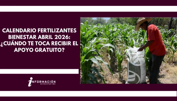 Calendario Fertilizantes Bienestar Abril 2026: ¿Cuándo te toca recibir el apoyo gratuito?